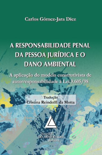 Capa do livro: A Responsabilidade Penal da Pessoa Jurídica e o dano Ambiental; A Aplicação do Modelo Construtivista de Autorresponsabilidade à Lei 9.605/98 - Ler Online pdf