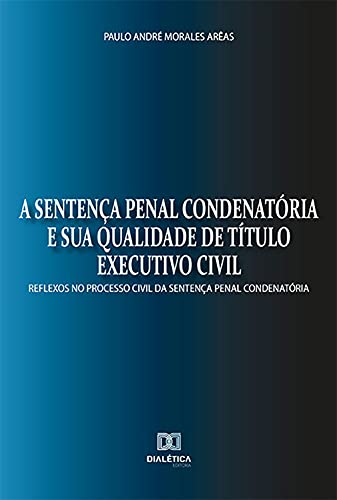Capa do livro: A sentença penal condenatória e sua qualidade de título executivo civil: reflexos no processo civil da sentença penal condenatória - Ler Online pdf