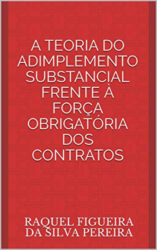 Livro PDF: A TEORIA DO ADIMPLEMENTO SUBSTANCIAL FRENTE À FORÇA OBRIGATÓRIA DOS CONTRATOS