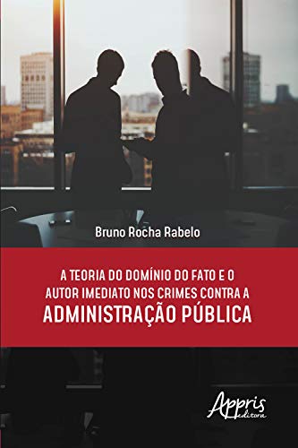 Capa do livro: A Teoria do Domínio do Fato e o Autor Imediato nos Crimes Contra a Administração Pública - Ler Online pdf