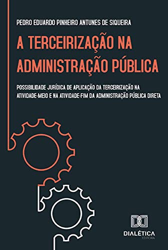 Livro PDF: A Terceirização na Administração Pública: possibilidade jurídica de aplicação da terceirização na atividade-meio e na atividade-fim da administração pública direta