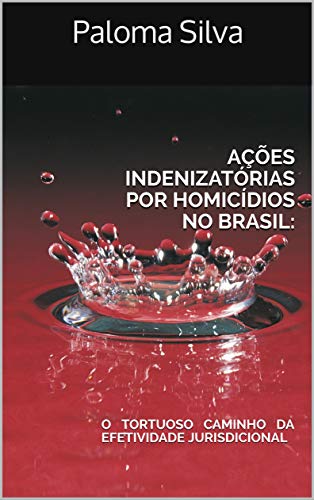 Capa do livro: AÇÕES INDENIZATÓRIAS POR HOMICÍDIOS NO BRASIL: O TORTUOSO CAMINHO DA EFETIVIDADE JURISDICIONAL - Ler Online pdf