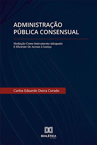 Capa do livro: Administração Pública Consensual: Mediação como Instrumento Adequado e Eficiente de Acesso à Justiça - Ler Online pdf