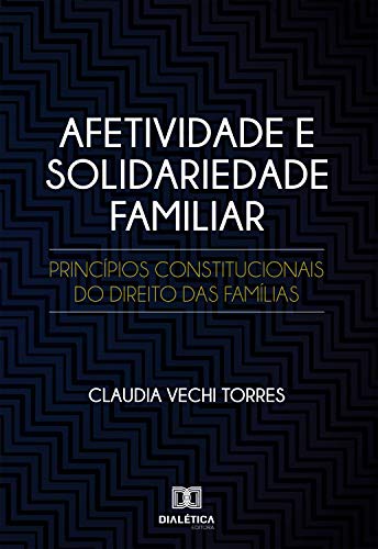 Capa do livro: Afetividade e Solidariedade Familiar: princípios constitucionais do direito das famílias - Ler Online pdf