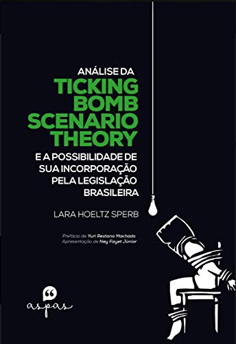 Capa do livro: ANÁLISE DA TICKING BOMB SCENARIO THEORY E A POSSIBILIDADE DE SUA INCORPORAÇÃO PELA LEGISLAÇÃO BRASILEIRA - Ler Online pdf