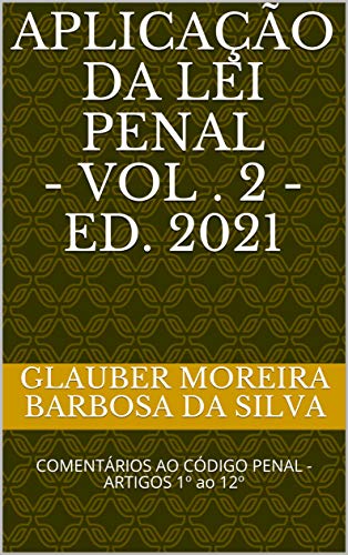 Livro PDF: APLICAÇÃO DA LEI PENAL – vol . 2 – ed. 2021: COMENTÁRIOS AO CÓDIGO PENAL – ARTIGOS 1º ao 12º (DIREITO PENAL PARA OAB)
