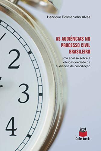 Livro PDF: As audiências no processo civil brasileiro: uma análise sobre a obrigatoriedade da audiência de conciliação
