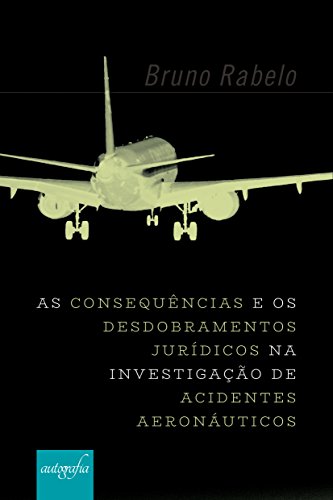 Capa do livro: As Consequências e os Desdobramentos Jurídicos na Investigação de Acidentes Aeronáuticos no Brasil - Ler Online pdf