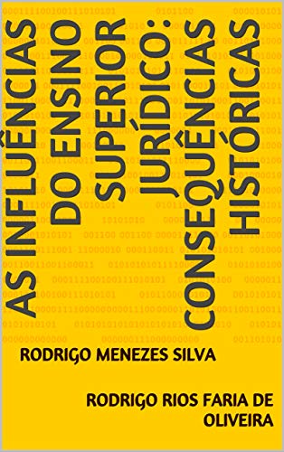 Capa do livro: AS INFLUÊNCIAS DO ENSINO SUPERIOR JURÍDICO:CONSEQUÊNCIAS HISTÓRICAS: RODRIGO MENEZES SILVA - Ler Online pdf