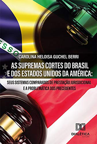 Livro PDF As Supremas Cortes do Brasil e dos Estados Unidos da América: seus sistemas comparados de prestação jurisdicional e a problemática dos precedentes