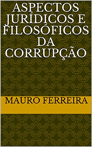 Livro PDF: ASPECTOS JURÍDICOS E FILOSÓFICOS DA CORRUPÇÃO