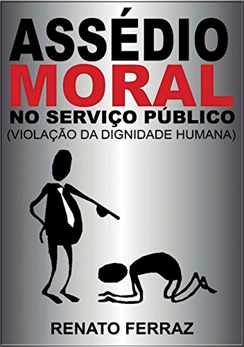 Capa do livro: ASSÉDIO MORAL NO SERVIÇO PÚBLICO (VIOLAÇÃO DA DIGNIDADE HUMANA) - Ler Online pdf