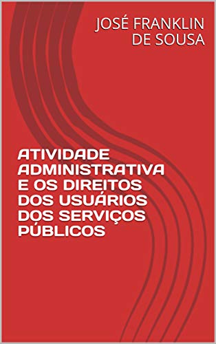 Livro PDF ATIVIDADE ADMINISTRATIVA E OS DIREITOS DOS USUÁRIOS DOS SERVIÇOS PÚBLICOS