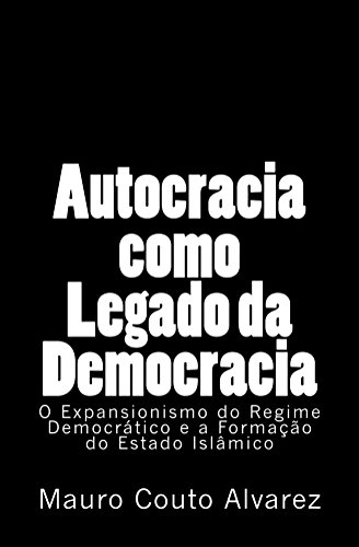Livro PDF: Autocracia como Legado da Democracia: O Expansionismo do Regime Democrático e a Formação do Estado Islâmico
