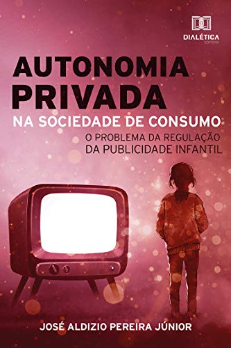 Capa do livro: Autonomia Privada na Sociedade de Consumo: o problema da regulação da publicidade infantil - Ler Online pdf