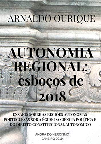Capa do livro: Autonomia regional: esboços de 2018: Ensaios sobre as regiões autónomas portuguesas sob a égide da Ciência Política e do Direito Constitucional Autonómico - Ler Online pdf