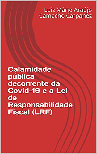 Capa do livro: Calamidade pública decorrente da Covid-19 e a Lei de Responsabilidade Fiscal (LRF): Uma análise da aplicação da ADI 6.357/DF a Estados e Municípios - Ler Online pdf