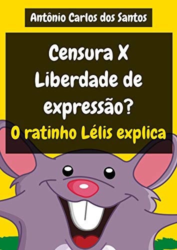 Livro PDF Censura X Liberdade de Expressão? O ratinho Lélis explica (Coleção Cidadania para Crianças Livro 26)
