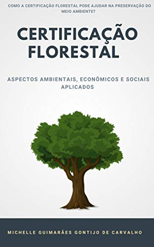 Livro PDF: CERTIFICAÇÃO FLORESTAL – OS ASPECTOS AMBIENTAIS, ECONÔMICOS E SOCIAIS APLICADOS