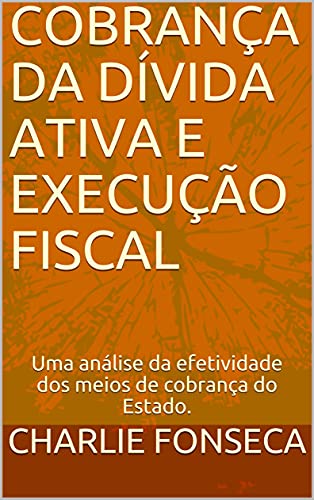 Capa do livro: COBRANÇA DA DÍVIDA ATIVA E EXECUÇÃO FISCAL: Uma análise da efetividade dos meios de cobrança do Estado. - Ler Online pdf