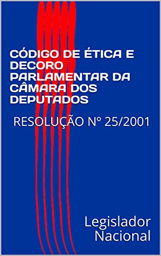 Livro PDF CÓDIGO DE ÉTICA E DECORO PARLAMENTAR DA CÂMARA DOS DEPUTADOS: RESOLUÇÃO Nº 25/2001