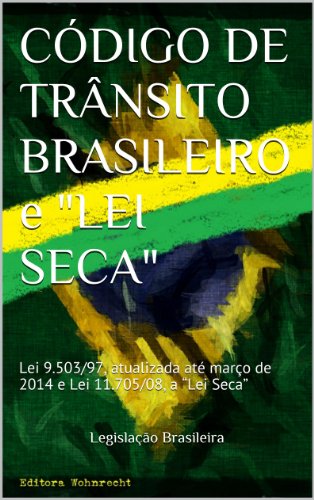 Livro PDF Código de Trânsito Brasileiro e “Lei Seca”: Lei 9.503/97, atualizada até março de 2014 e Lei 11.705/08, a “Lei Seca” (Direito Transparente Livro 13)