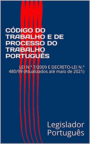 Livro PDF CÓDIGO DO TRABALHO E DE PROCESSO DO TRABALHO PORTUGUÊS: LEI N.º 7/2009 E DECRETO-LEI N.º 480/99 (Atualizados até maio de 2021)