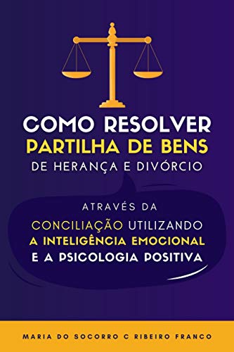 Capa do livro: Como Resolver Partilha de Bens de Herança e Divórcio através da Conciliação Utilizando a Inteligência Emocional - Ler Online pdf