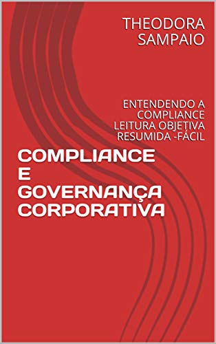 Livro PDF: COMPLIANCE E GOVERNANÇA CORPORATIVA: ENTENDENDO A COMPLIANCE LEITURA OBJETIVA RESUMIDA -FÁCIL