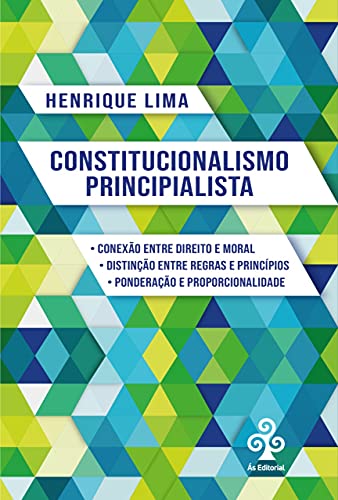 Capa do livro: Constitucionalismo Principialista: Conexão entre direito e moral; Distinção entre regras e princípios; Ponderação e proporcionalidade - Ler Online pdf