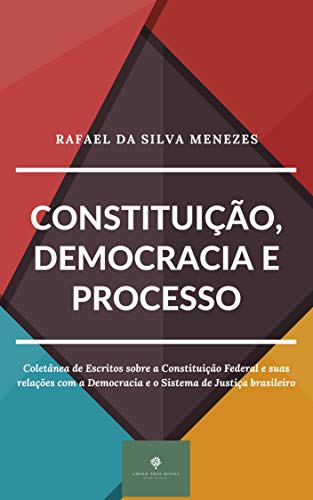 Capa do livro: CONSTITUIÇÃO, DEMOCRACIA E PROCESSO: Coletânea de Escritos sobre a Constituição Federal e suas relações com a Democracia e o Sistema de Justiça brasileiro - Ler Online pdf