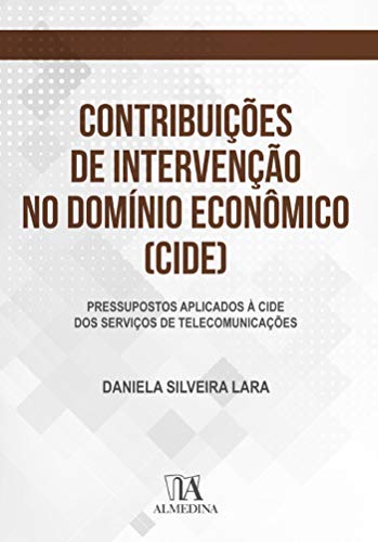 Capa do livro: Contribuições de Intervenção no Domínio Econômico (CIDE): Pressupostos Aplicados à CIDE dos Serviços de Telecomunicações - Ler Online pdf