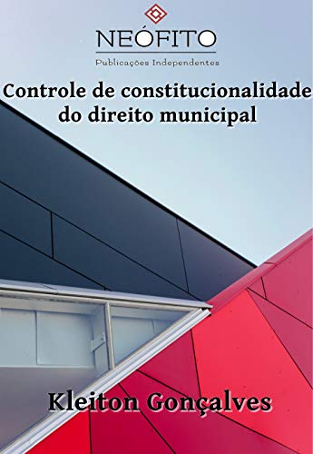 Livro PDF: Controle de constitucionalidade do direito municipal: Principais aspectos e relevância de seu estudo diante da posição do município como célula integrante do pacto federativo