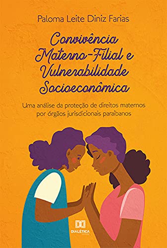 Capa do livro: Convivência Materno-Filial e Vulnerabilidade Socioeconômica: uma análise da proteção de direitos maternos por órgãos jurisdicionais paraibanos - Ler Online pdf
