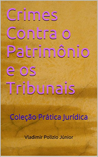 Capa do livro: Crimes Contra o Patrimônio e os Tribunais: Coleção Prática Jurídica - Ler Online pdf