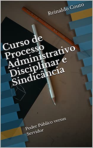 Capa do livro: Curso de Processo Administrativo Disciplinar e Sindicância (2021): Poder Público versus Servidor - Ler Online pdf