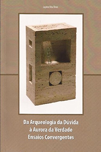 Capa do livro: Da Arqueologia da Dúvida à Aurora da Verdade: Ensaios Convergentes - Ler Online pdf