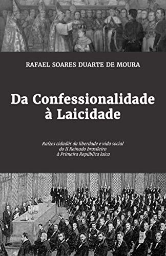Livro PDF: Da Confessionalidade à Laicidade: Raízes cidadãs da liberdade e vida social do II Reinado brasileiro à Primeira República laica