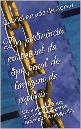 Capa do livro: Da pertinência existencial do tipo penal de lavagem de capitais: Uma análise à luz dos ordenamentos brasileiro e uruguaio. - Ler Online pdf