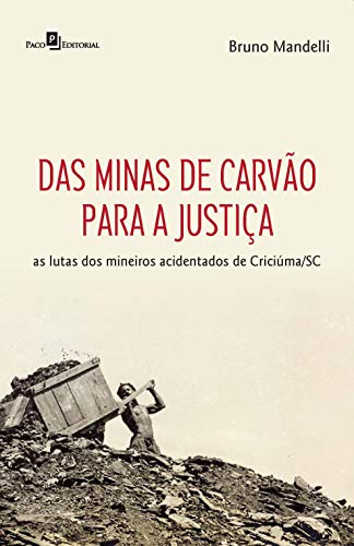 Capa do livro: Das minas de carvão para a justiça: As lutas dos mineiros acidentados de Criciúma/SC - Ler Online pdf