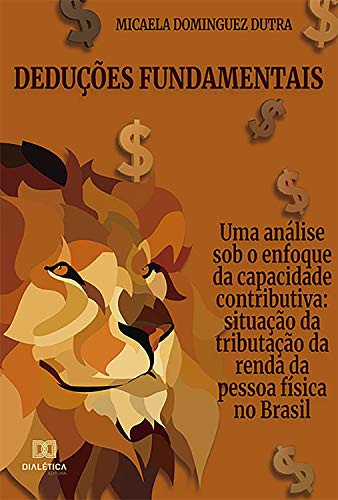 Livro PDF Deduções Fundamentais: uma análise sob o enfoque da capacidade contributiva: situação da tributação da renda da pessoa física no Brasil