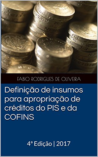 Livro PDF Definição de insumos para apropriação de créditos do PIS e da COFINS: 4ª Edição | 2017