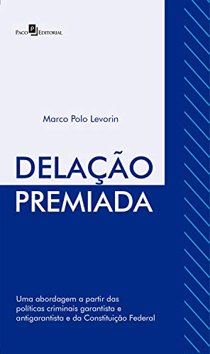 Livro PDF: Delação Premiada: Uma abordagem a Partir das Políticas Criminais Garantista e antigarantista e da Constituição Federal