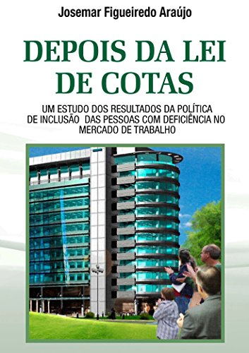 Livro PDF: DEPOIS DA LEI DE COTAS: UM ESTUDO DOS RESULTADOS DA POLÍTICA DE INCLUSÃO DAS PESSOAS COM DEFICIÊNCIA NO MERCADO DE TRABALHO