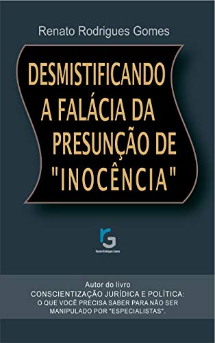 Capa do livro: DESMISTIFICANDO A FALÁCIA DA PRESUNÇÃO DE “INOCÊNCIA”. - Ler Online pdf