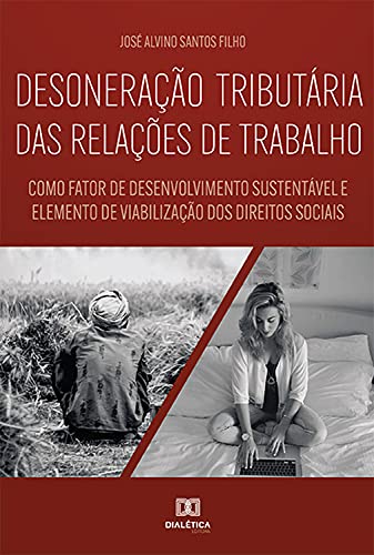 Livro PDF: Desoneração tributária das relações de trabalho: como fator de desenvolvimento sustentável e elemento de viabilização dos direitos sociais