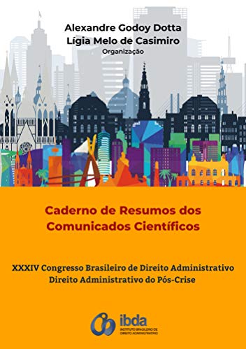 Livro PDF: Direito Administrativo do Pós-Crise: Caderno dos resumos de comunicados científicos do XXXIV Congresso Brasileiro de Direito Administrativo