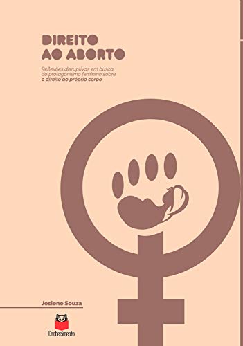 Capa do livro: Direito ao aborto: Reflexões disruptivas em busca do protagonismo feminino sobre o direito ao próprio corpo - Ler Online pdf