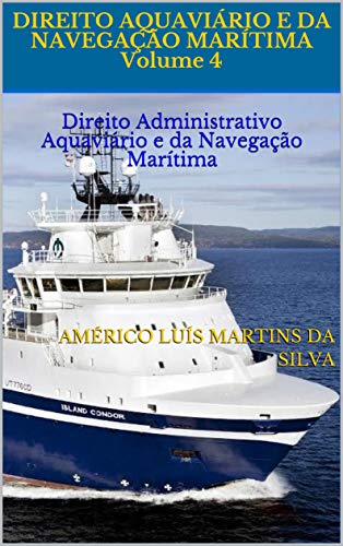 Livro PDF: DIREITO AQUAVIÁRIO E DA NAVEGAÇÃO MARÍTIMA Volume 4: Direito Administrativo Aquaviário e da Navegação Marítima (Direito Marítimo)