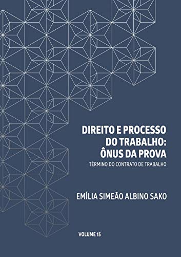 Livro PDF DIREITO E PROCESSO DO TRABALHO: ÔNUS DA PROVA: TÉRMINO DO CONTRATO DE TRABALHO